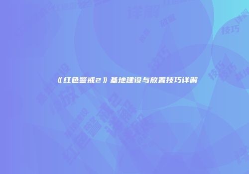 《红色警戒2》基地建设与放置技巧详解