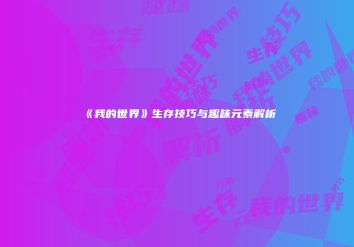 《我的世界》生存技巧与趣味元素解析