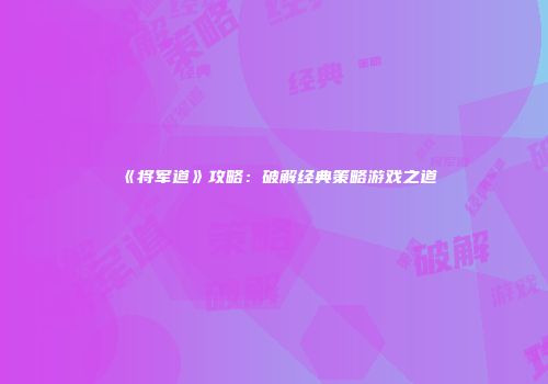 《将军道》攻略：破解经典策略游戏之道