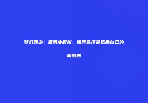 梦幻西游：多角度解析，如何选择最适合自己的服务器