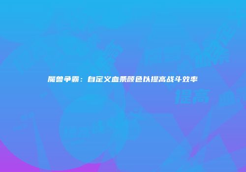魔兽争霸：自定义血条颜色以提高战斗效率