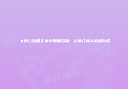 《泰拉瑞亚》神秘雕像揭秘：功能分类与激活教程