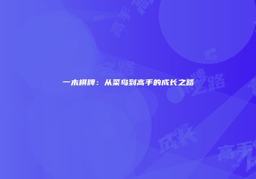 一木棋牌：从菜鸟到高手的成长之路