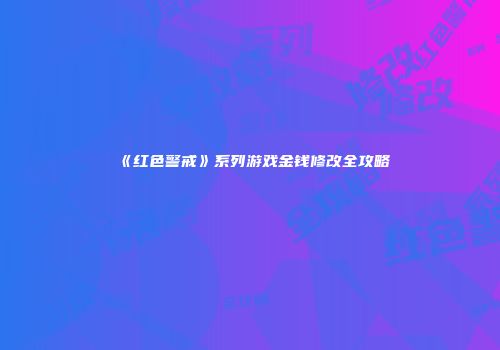 《红色警戒》系列游戏金钱修改全攻略