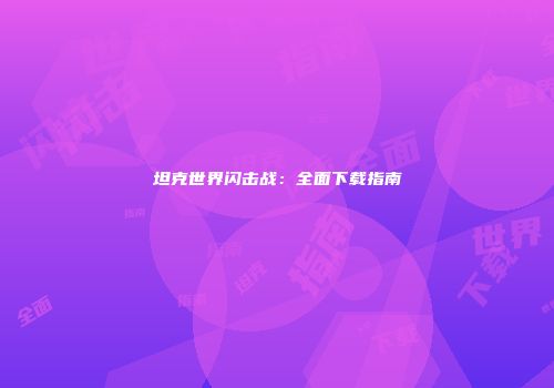 坦克世界闪击战：全面下载指南