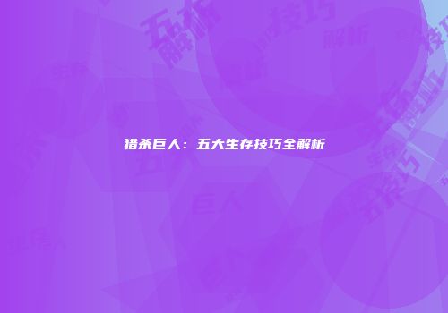 猎杀巨人：五大生存技巧全解析