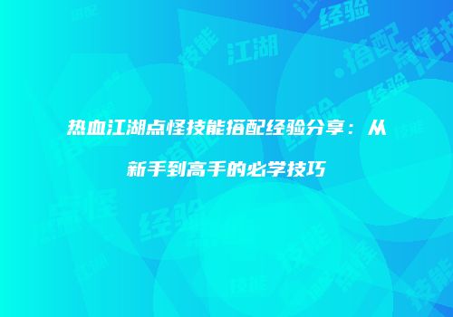 热血江湖点怪技能搭配经验分享：从新手到高手的必学技巧