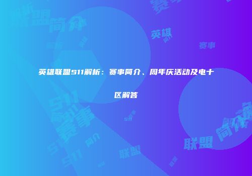 英雄联盟S11解析：赛事简介、周年庆活动及电十区解答
