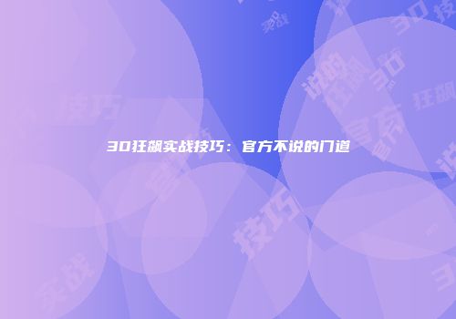 3D狂飙实战技巧：官方不说的门道