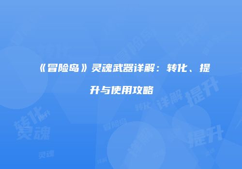 《冒险岛》灵魂武器详解：转化、提升与使用攻略