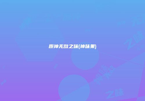原神无敌之味(神味果)