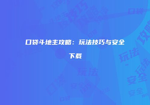 口袋斗地主攻略：玩法技巧与安全下载