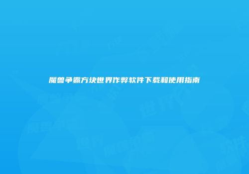 魔兽争霸方块世界作弊软件下载和使用指南