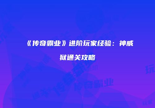 《传奇霸业》进阶玩家经验：神威狱通关攻略