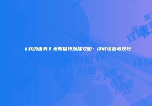 《我的世界》无限世界创建攻略：详解设置与技巧