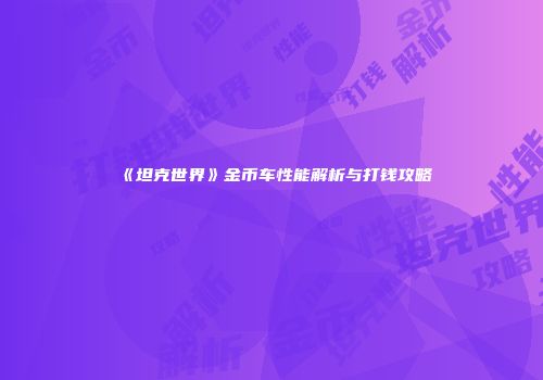 《坦克世界》金币车性能解析与打钱攻略