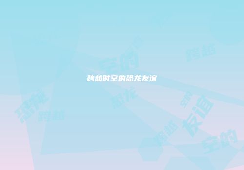 跨越时空的恐龙友谊