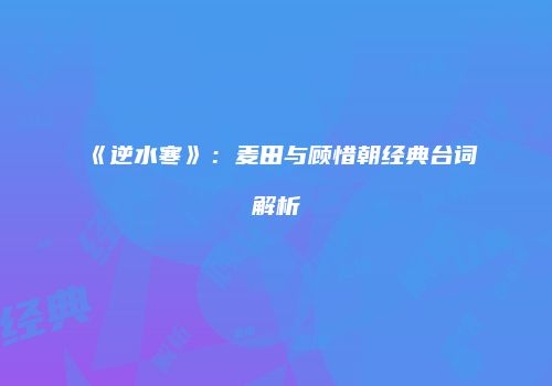 《逆水寒》：麦田与顾惜朝经典台词解析