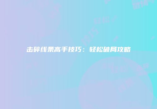 击碎线条高手技巧：轻松破局攻略