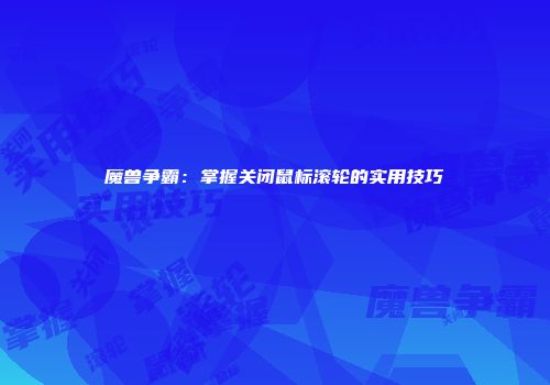 魔兽争霸：掌握关闭鼠标滚轮的实用技巧