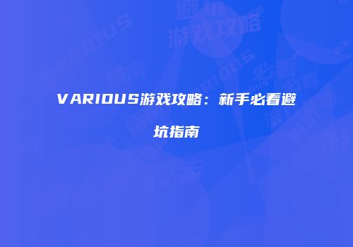 VARIOUS游戏攻略：新手必看避坑指南