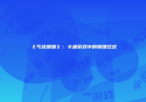 《气球爆爆》：卡通游戏中的物理狂欢