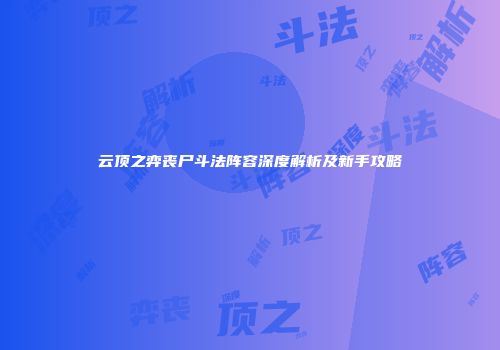 云顶之弈丧尸斗法阵容深度解析及新手攻略
