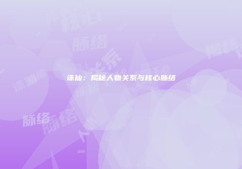 诛仙：揭秘人物关系与核心脉络