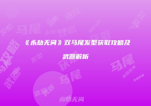 《永劫无间》双马尾发型获取攻略及武器解析