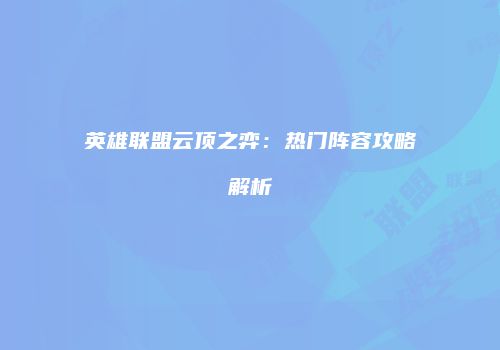 英雄联盟云顶之弈：热门阵容攻略解析