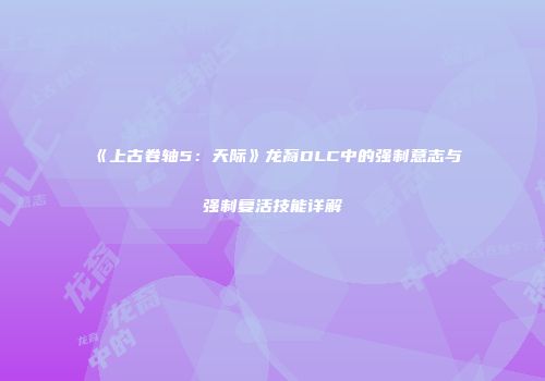 《上古卷轴5：天际》龙裔DLC中的强制意志与强制复活技能详解