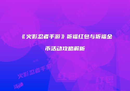 《火影忍者手游》祈福红包与祈福金币活动攻略解析