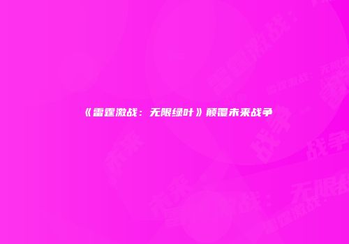 《雷霆激战:无限绿叶》颠覆未来战争
