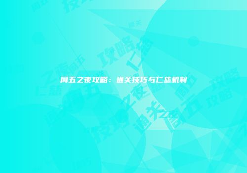 周五之夜攻略：通关技巧与仁慈机制