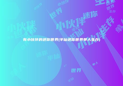 有小伙伴的迷你世界(半仙迷你世界单人生存)