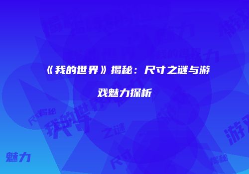 《我的世界》揭秘：尺寸之谜与游戏魅力探析