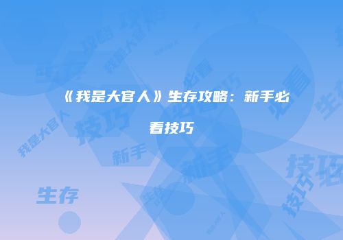《我是大官人》生存攻略：新手必看技巧