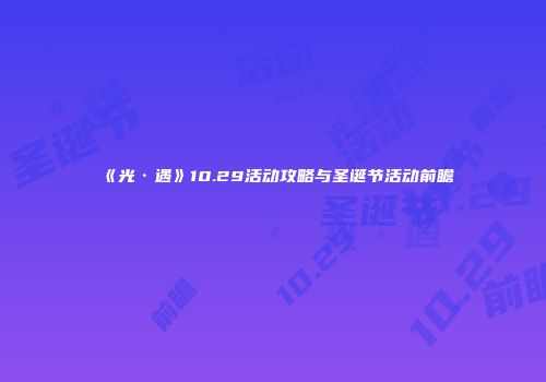 《光·遇》10.29活动攻略与圣诞节活动前瞻
