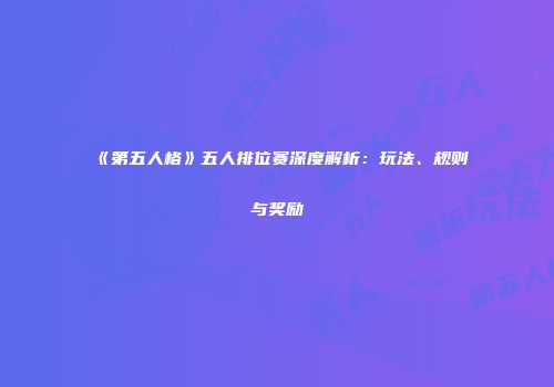《第五人格》五人排位赛深度解析：玩法、规则与奖励