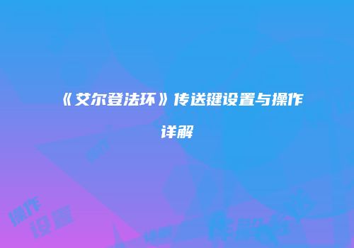 《艾尔登法环》传送键设置与操作详解
