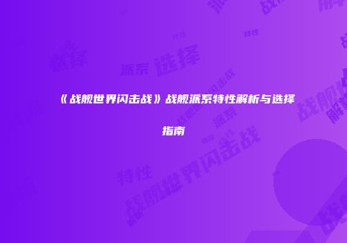《战舰世界闪击战》战舰派系特性解析与选择指南