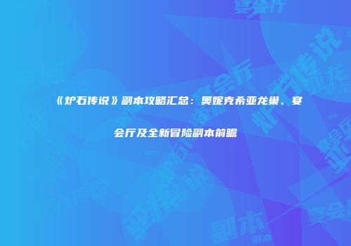 《炉石传说》副本攻略汇总：奥妮克希亚龙巢、宴会厅及全新冒险副本前瞻