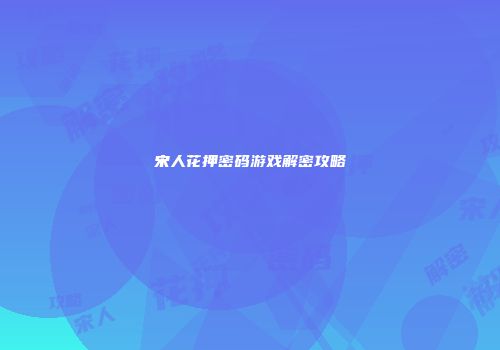 宋人花押密码游戏解密攻略