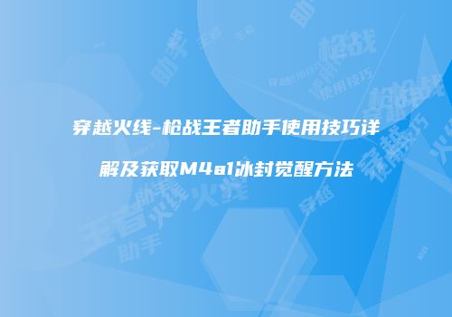 穿越火线-枪战王者助手使用技巧详解及获取M4a1冰封觉醒方法