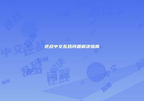 逆战中文乱码问题解决指南