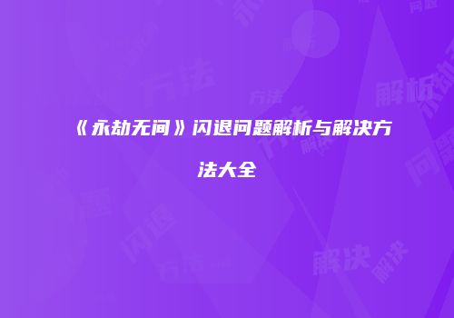 《永劫无间》闪退问题解析与解决方法大全