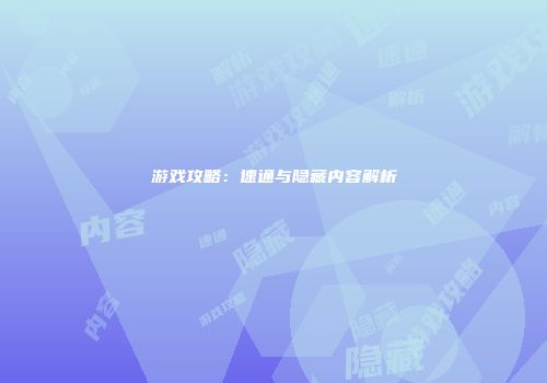 游戏攻略：速通与隐藏内容解析
