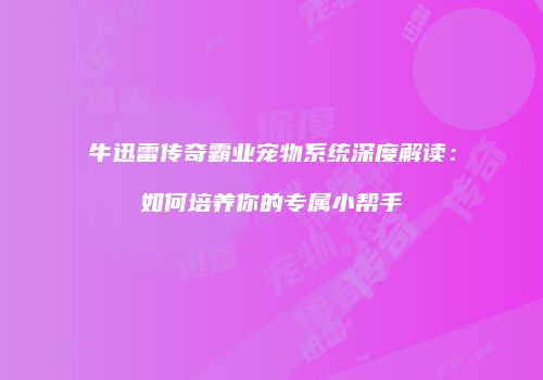 牛迅雷传奇霸业宠物系统深度解读：如何培养你的专属小帮手