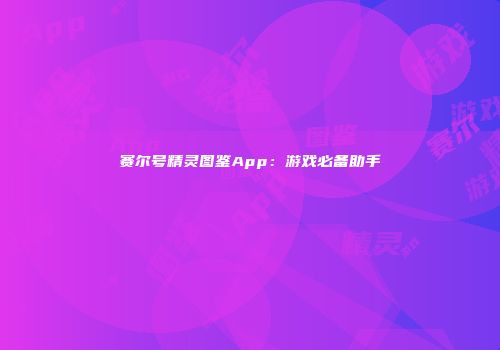 赛尔号精灵图鉴App：游戏必备助手