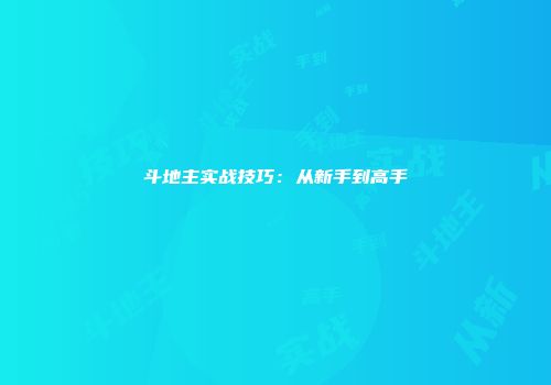 斗地主实战技巧：从新手到高手